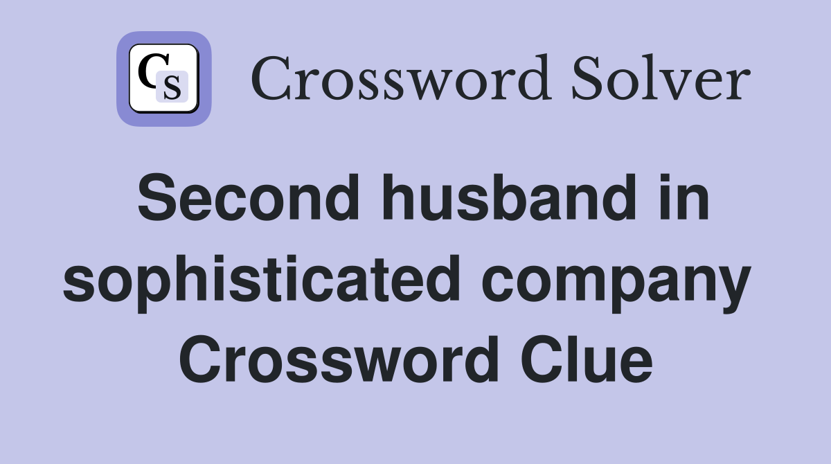 Second husband in sophisticated company  Crossword Clue