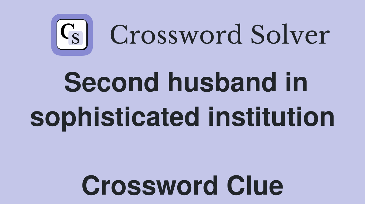 Second husband in sophisticated institution  Crossword Clue