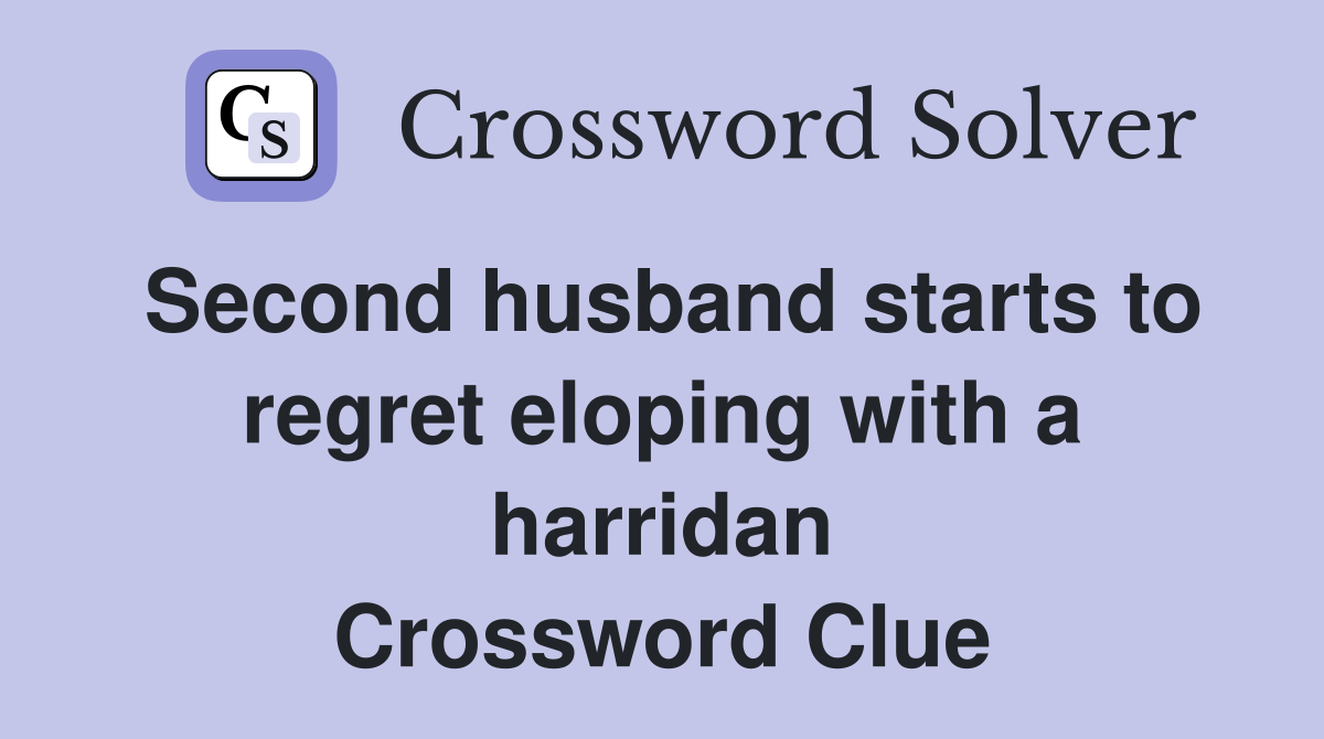 Second husband starts to regret eloping with a harridan Crossword Clue
