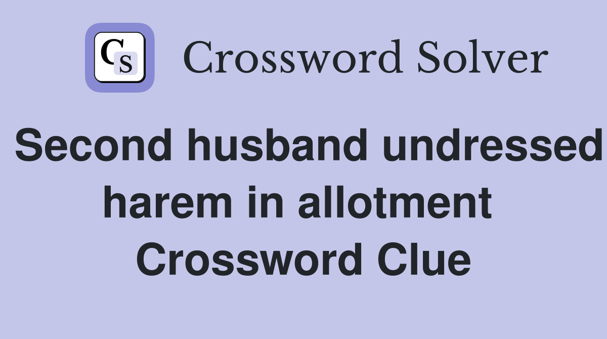 Second husband undressed harem in allotment  Crossword Clue