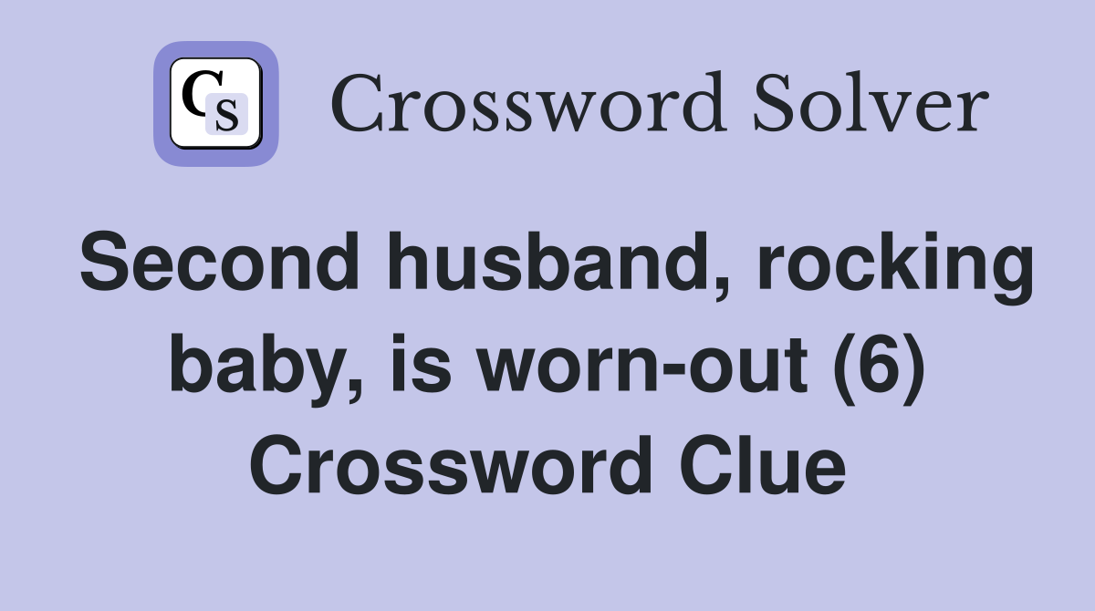 Second husband, rocking baby, is worn-out (6) Crossword Clue
