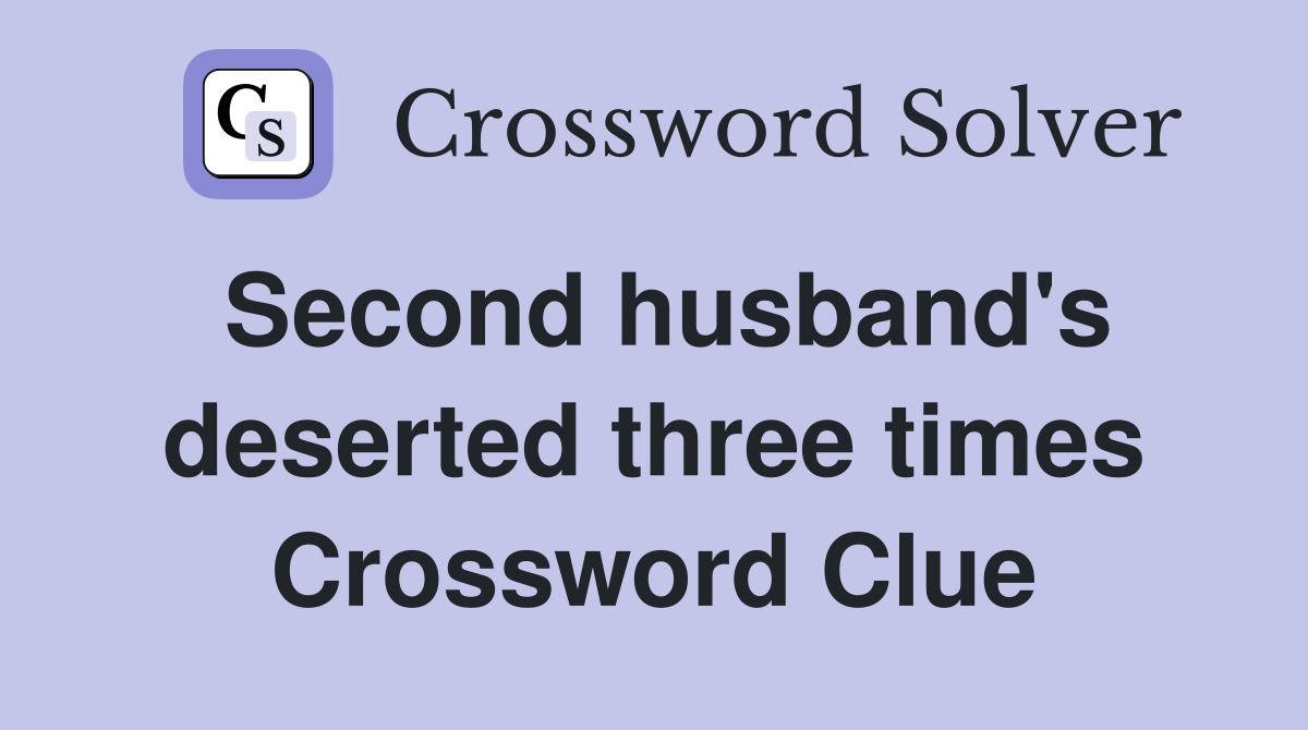 Second husband's deserted three times Crossword Clue