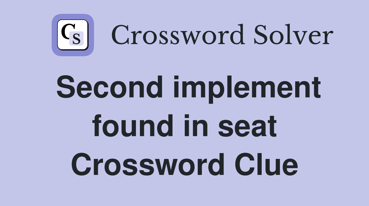 Second implement found in seat Crossword Clue