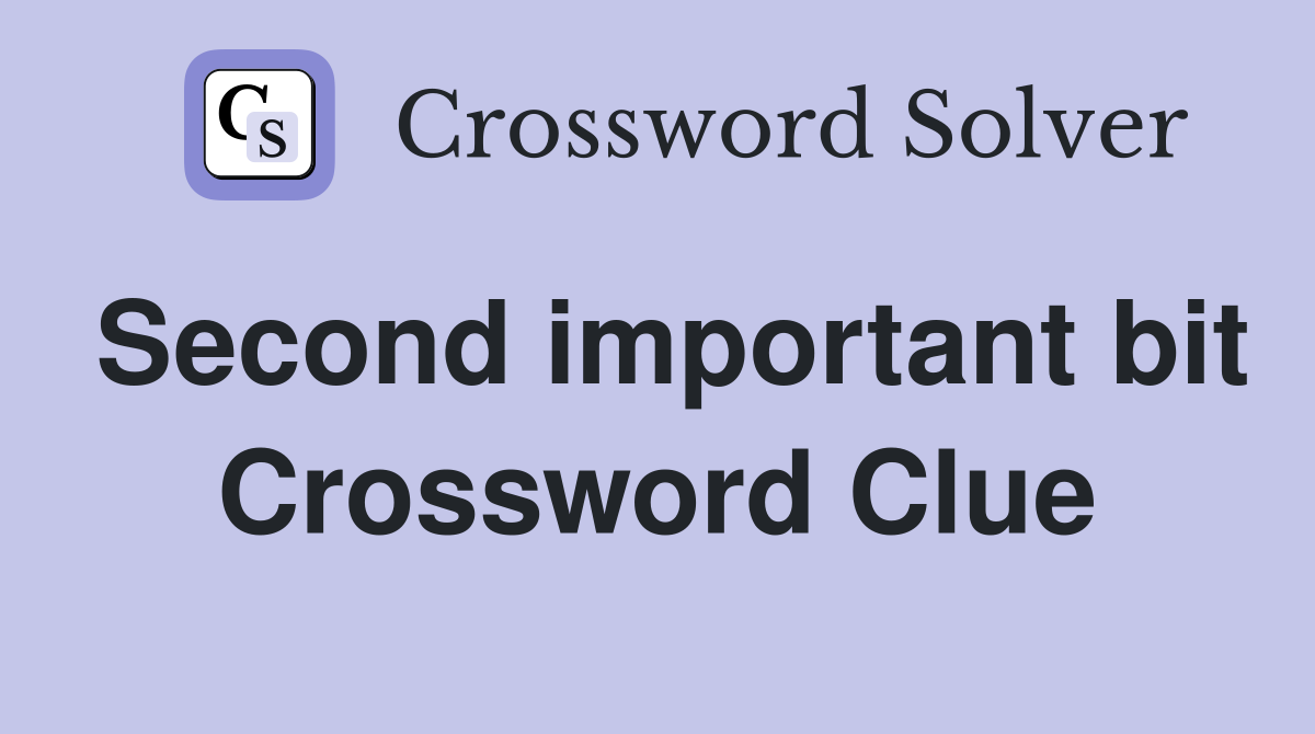 Second important bit Crossword Clue