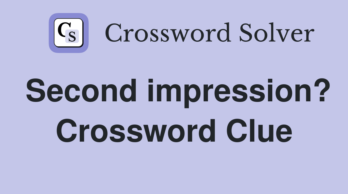 Second impression? Crossword Clue