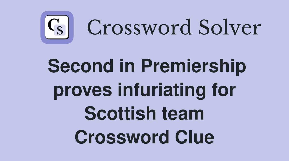 Second in Premiership proves infuriating for Scottish team Crossword Clue