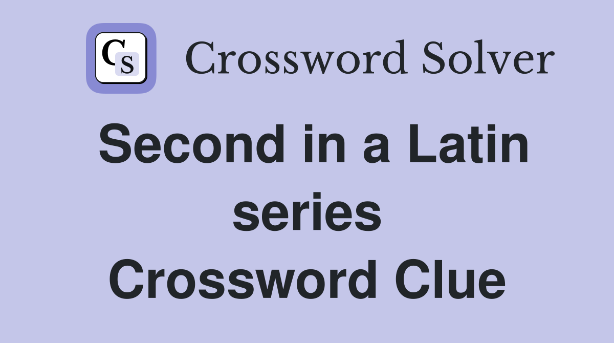 Second in a Latin series Crossword Clue