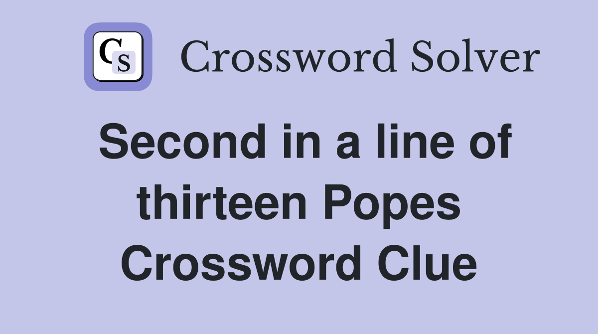 Second in a line of thirteen Popes Crossword Clue