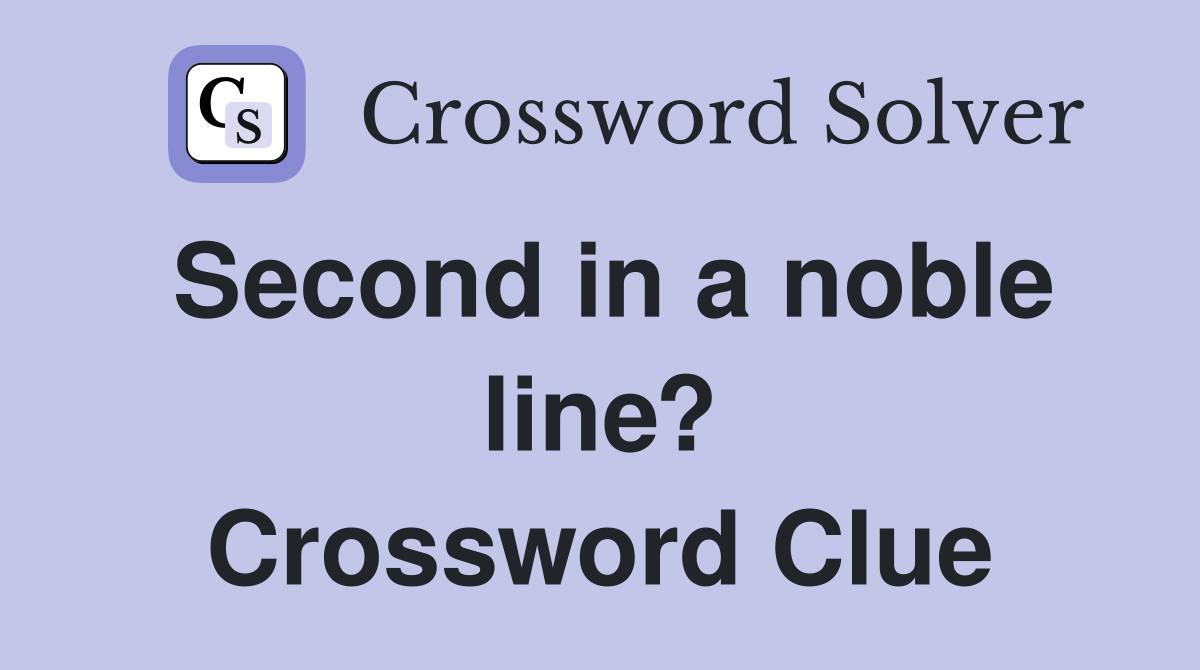 Second in a noble line? Crossword Clue