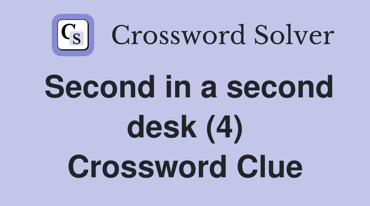 Second in a second desk (4) Crossword Clue