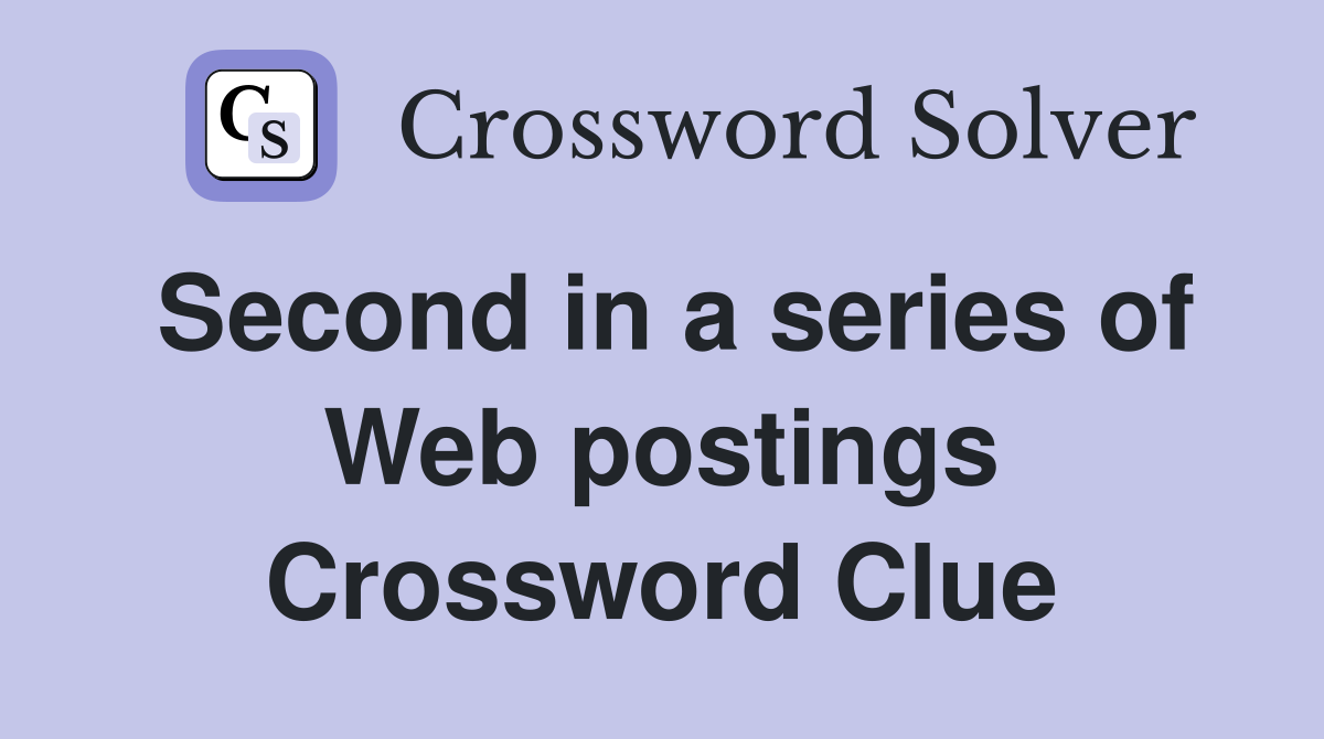 Second in a series of Web postings Crossword Clue