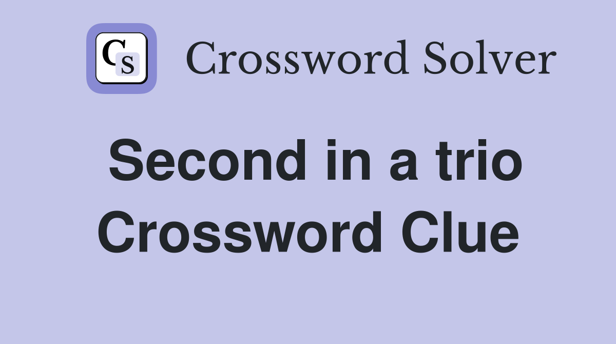 Second in a trio Crossword Clue