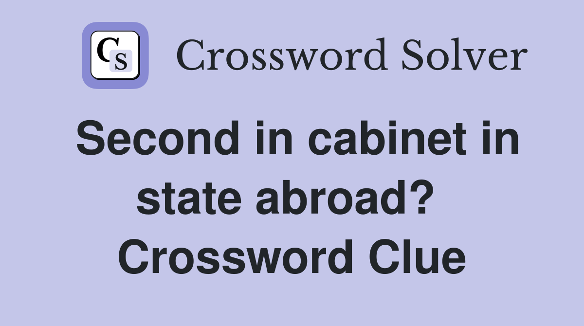 Second in cabinet in state abroad?  Crossword Clue
