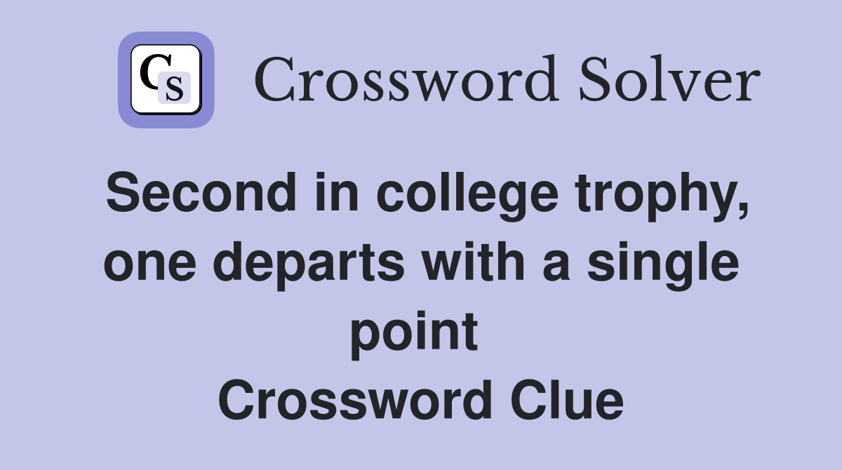 Second in college trophy, one departs with a single point  Crossword Clue