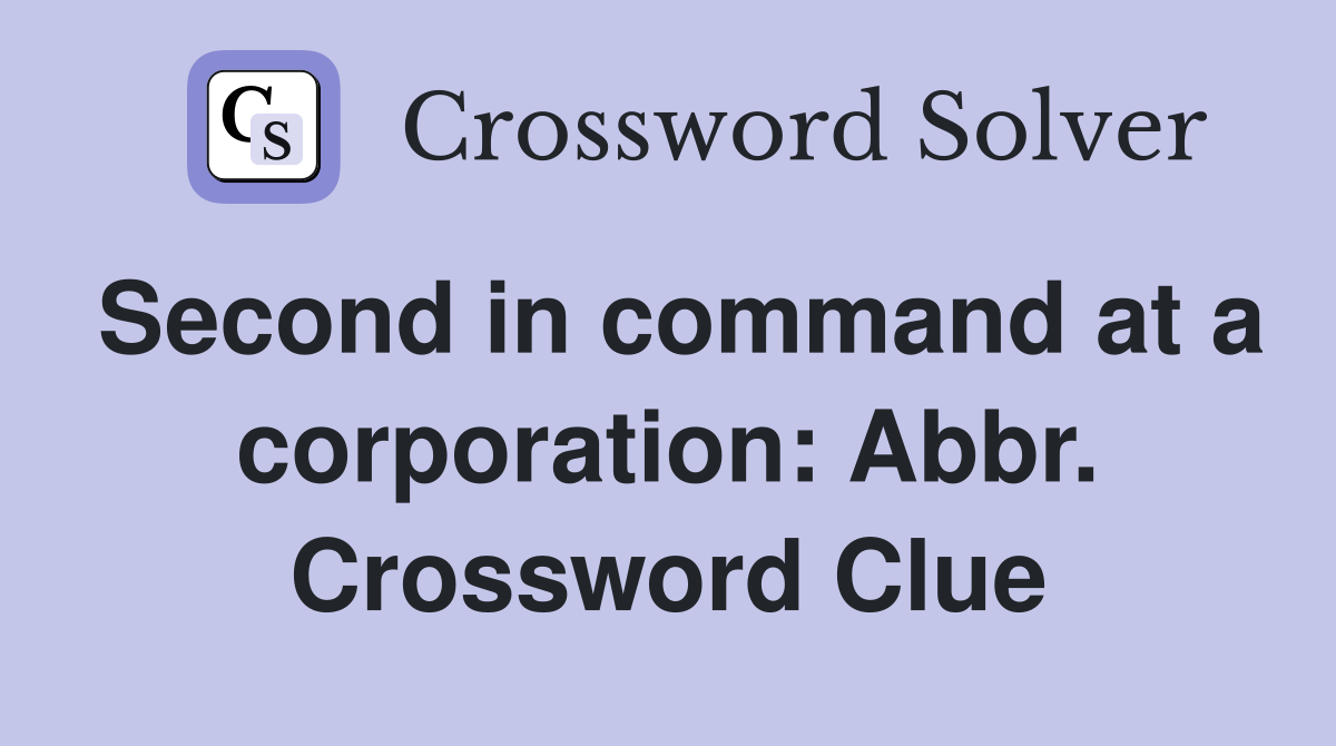 Second in command at a corporation: Abbr. Crossword Clue