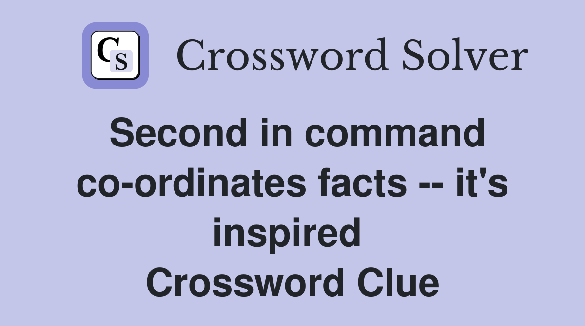 Second in command co-ordinates facts -- it's inspired  Crossword Clue