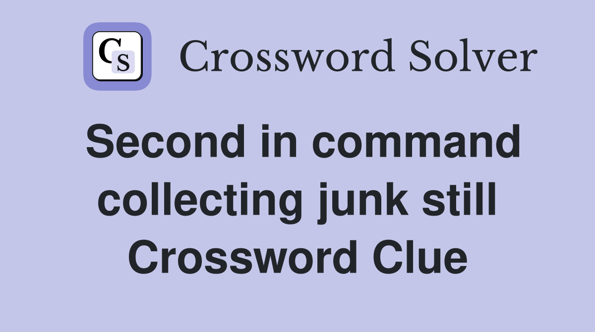 Second in command collecting junk still Crossword Clue