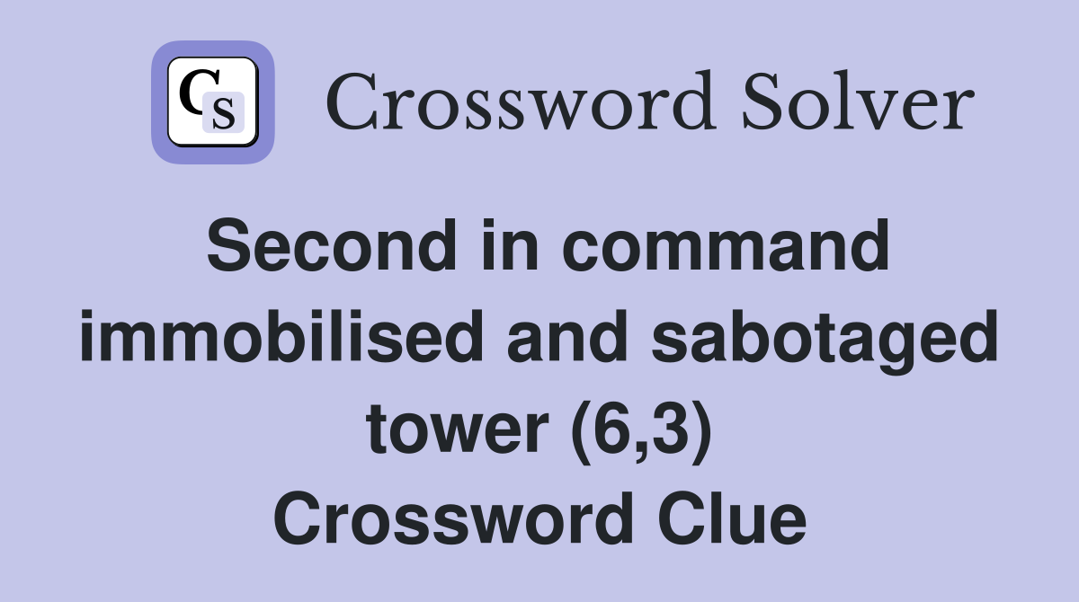 Second in command immobilised and sabotaged tower (6,3) Crossword Clue