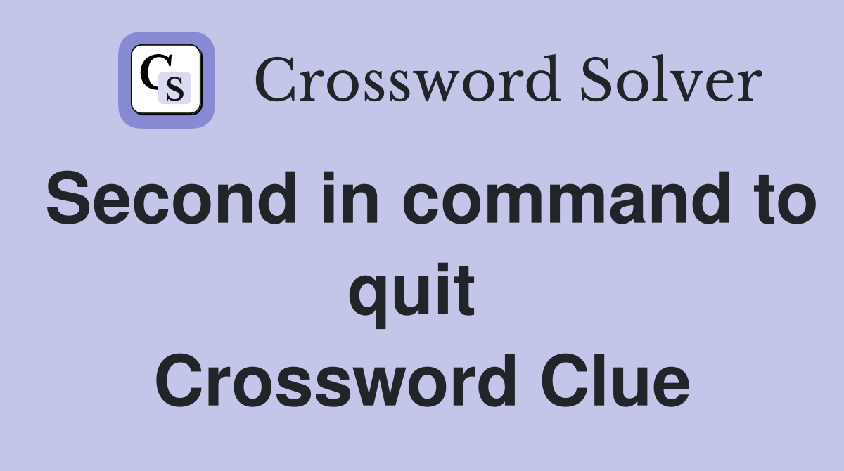 Second in command to quit  Crossword Clue