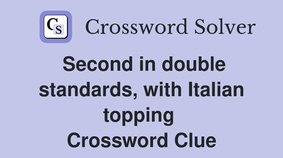 Second in double standards, with Italian topping  Crossword Clue