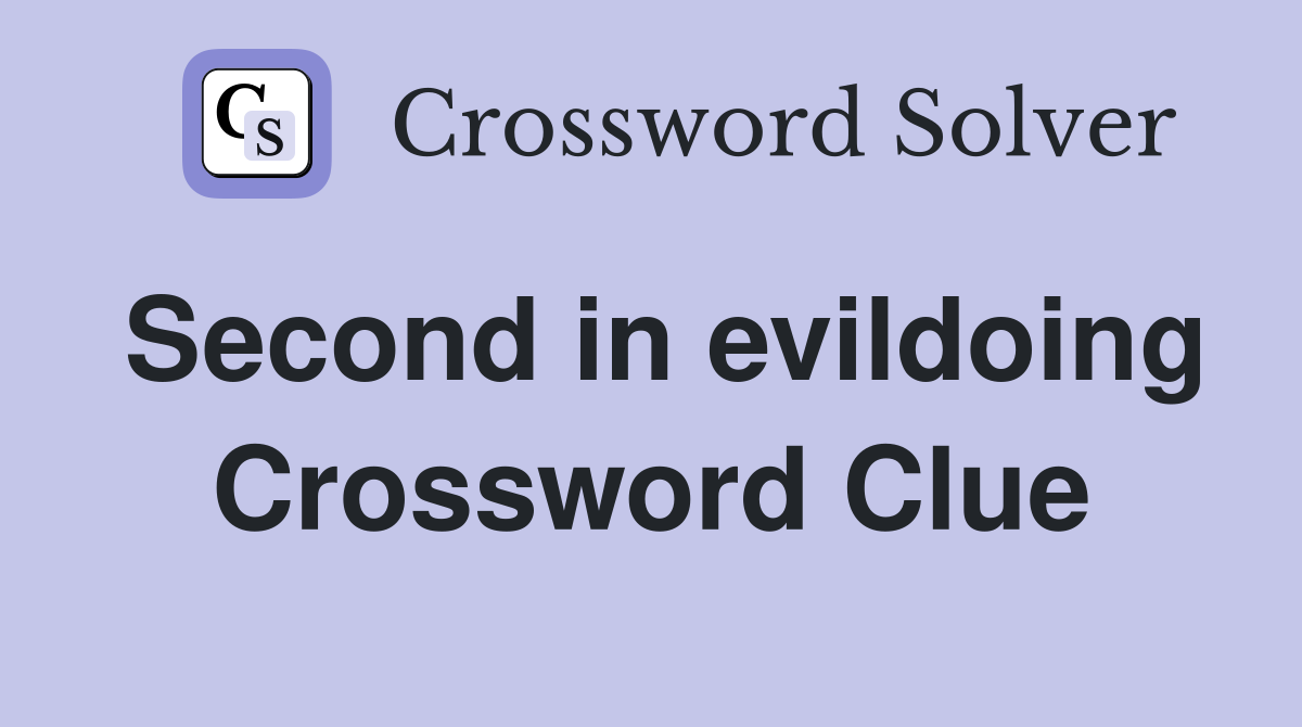Second in evildoing Crossword Clue