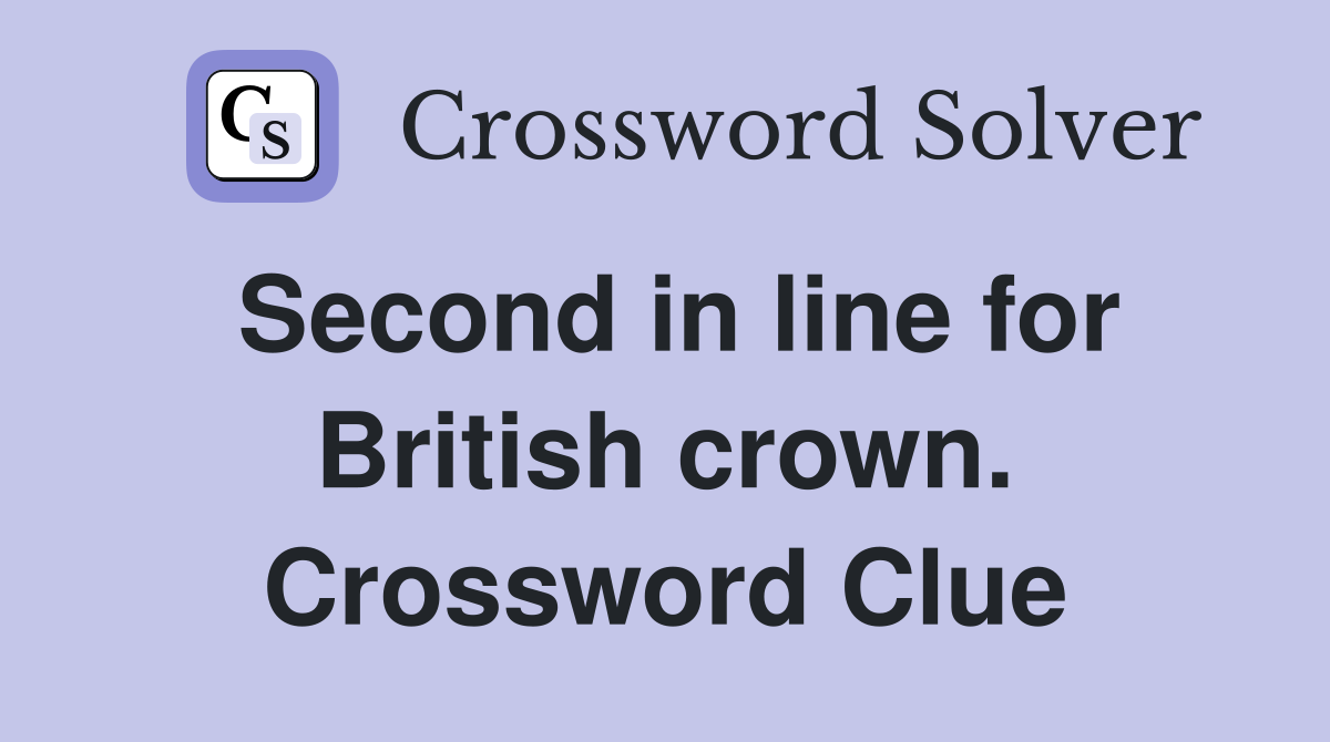 Second in line for British crown. Crossword Clue