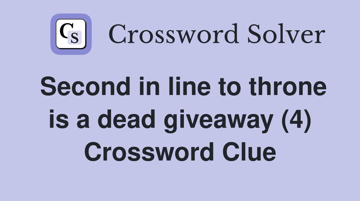 Second in line to throne is a dead giveaway (4) Crossword Clue