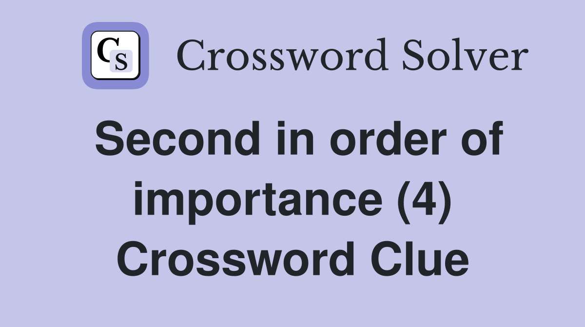 Second in order of importance (4) Crossword Clue