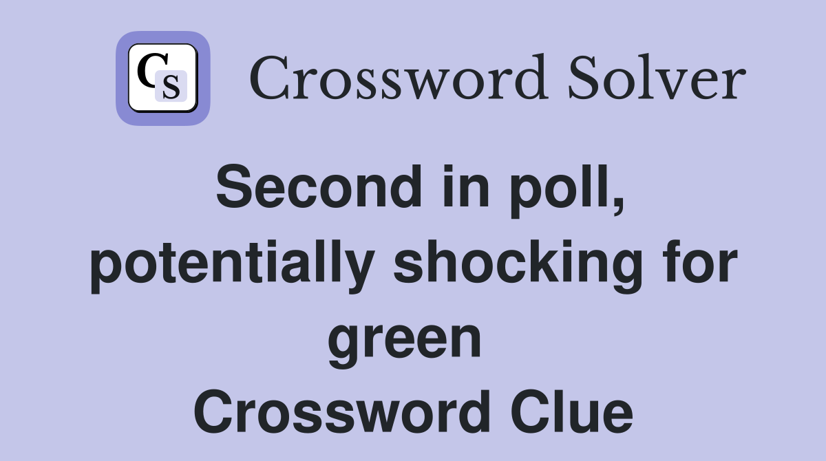 Second in poll, potentially shocking for green  Crossword Clue