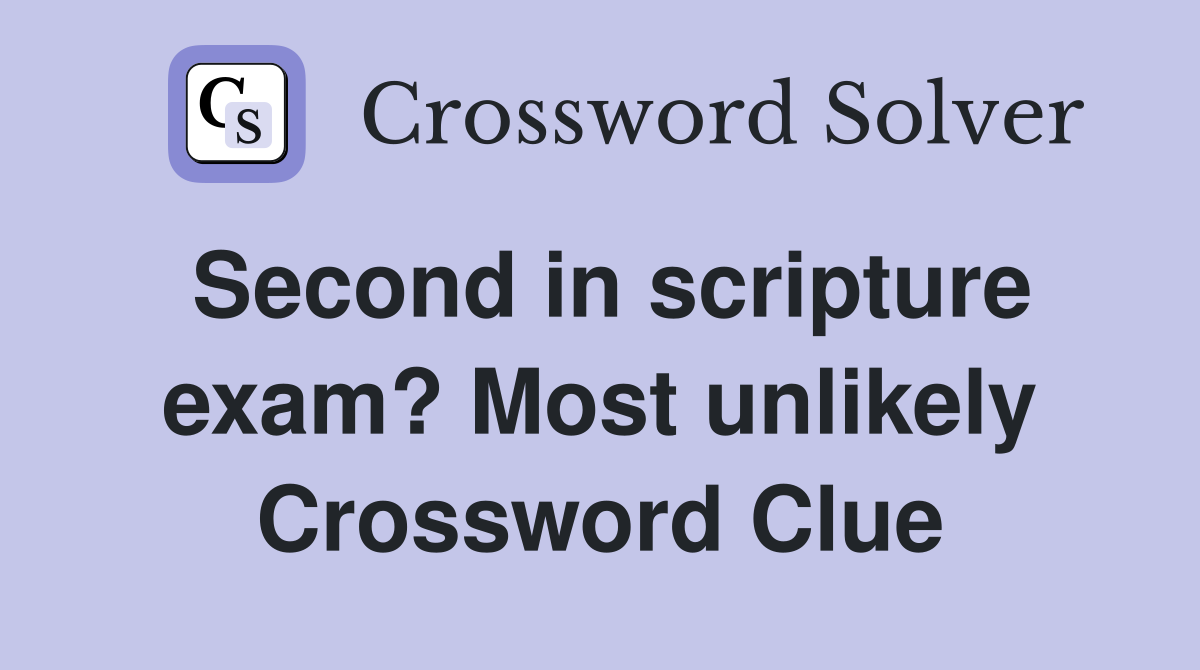 Second in scripture exam? Most unlikely Crossword Clue