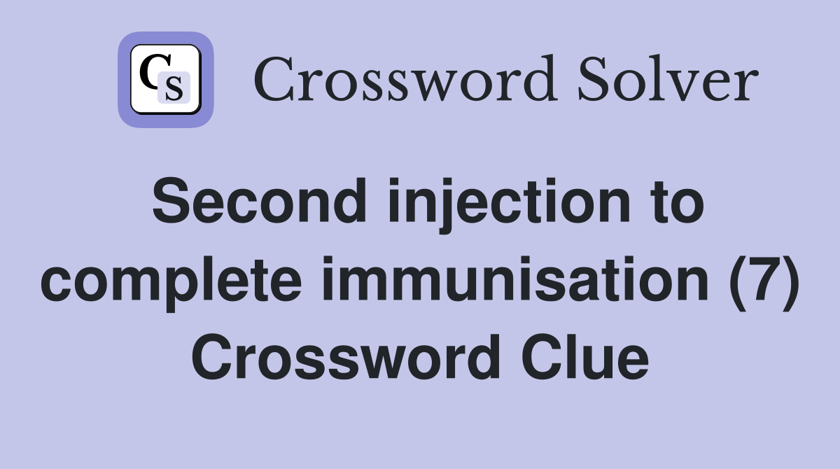 Second injection to complete immunisation (7) Crossword Clue