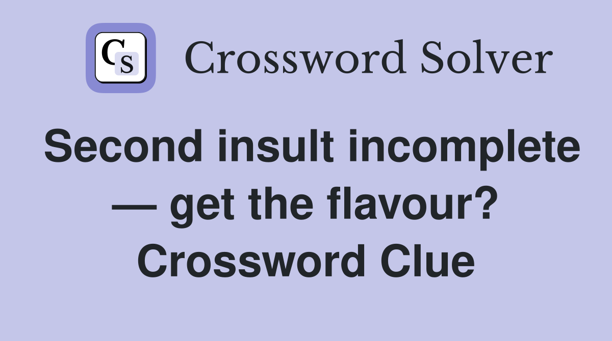 Second insult incomplete — get the flavour? Crossword Clue