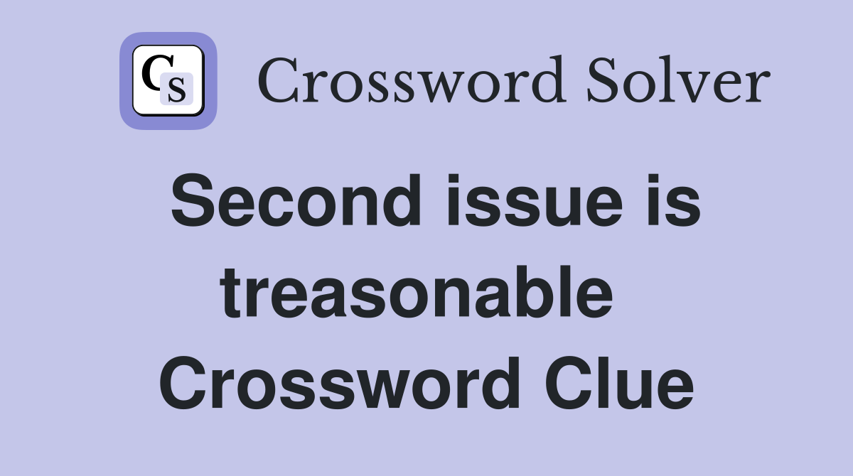 Second issue is treasonable  Crossword Clue