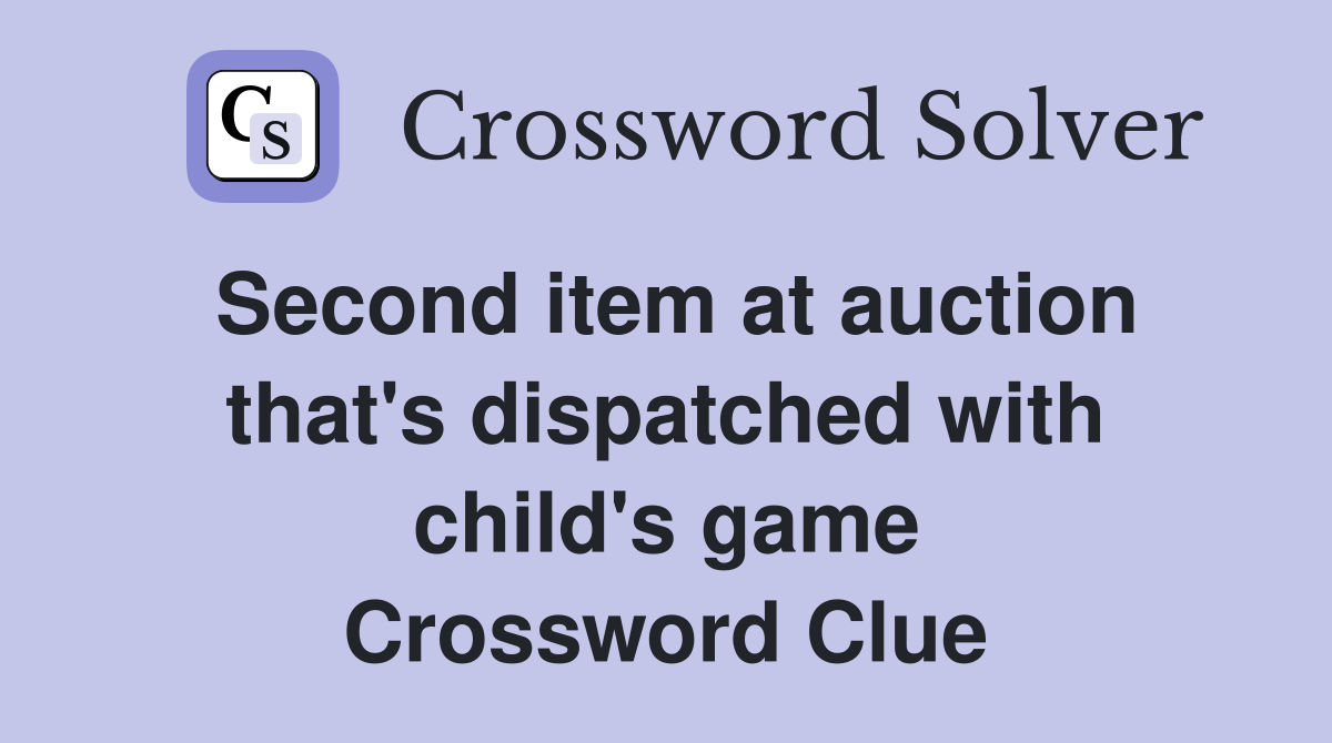 Second item at auction that's dispatched with child's game Crossword Clue