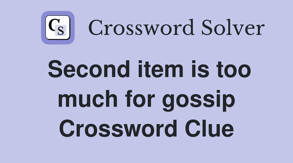 Second item is too much for gossip Crossword Clue