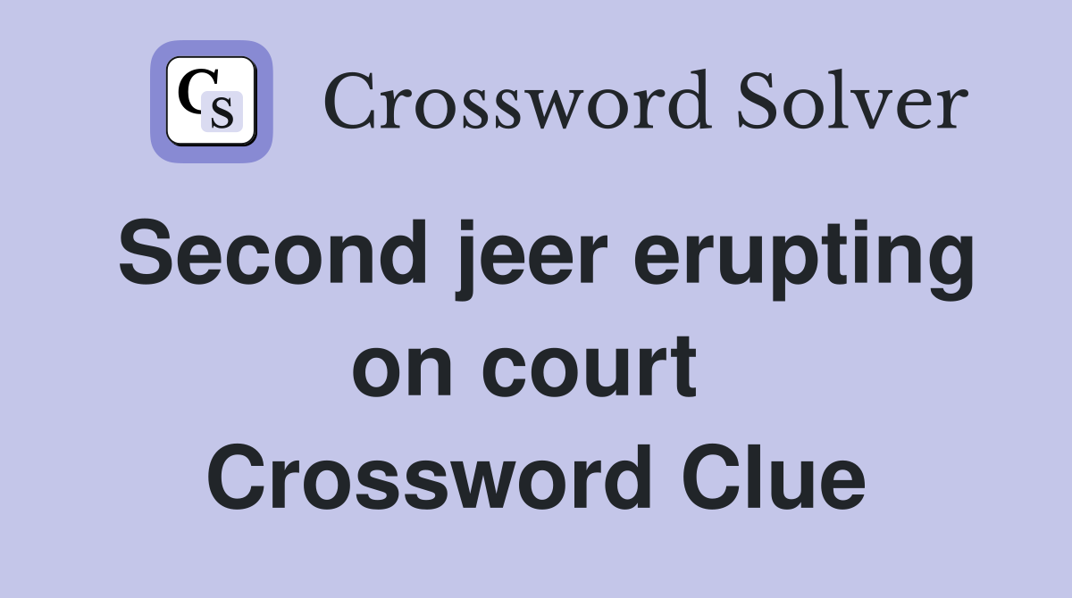 Second jeer erupting on court  Crossword Clue
