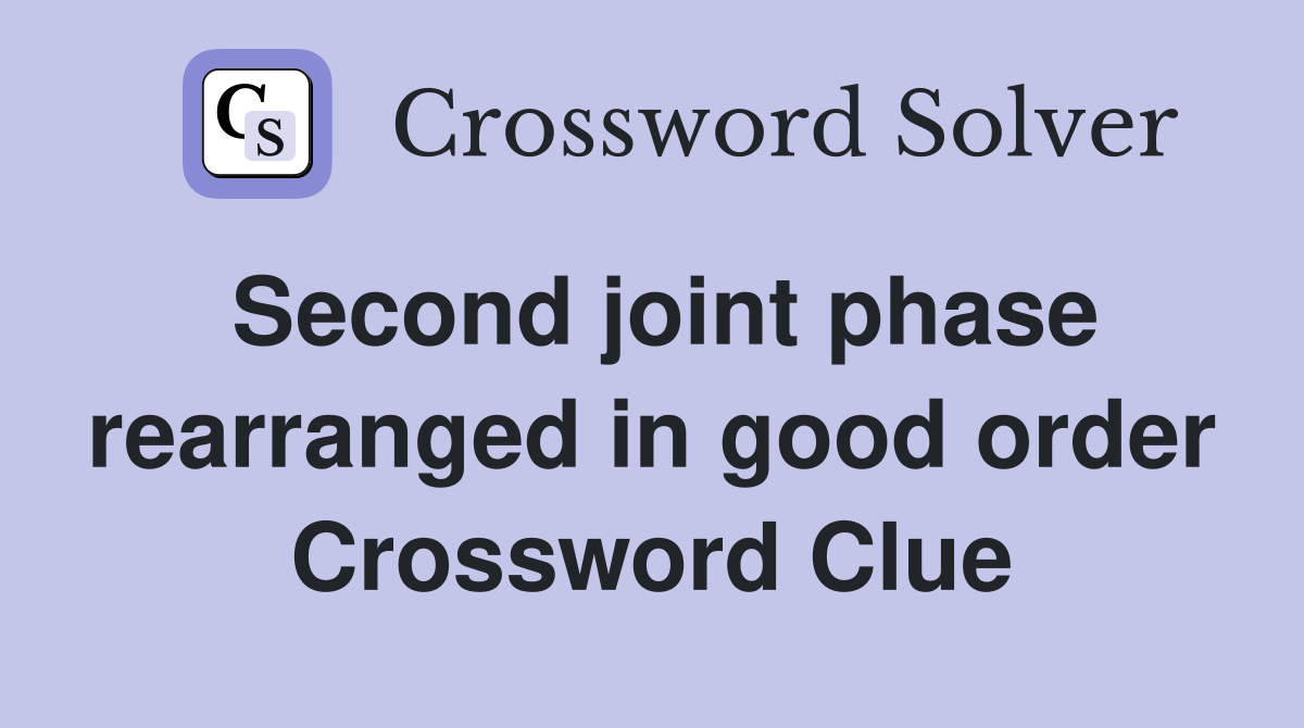 Second joint phase rearranged in good order Crossword Clue