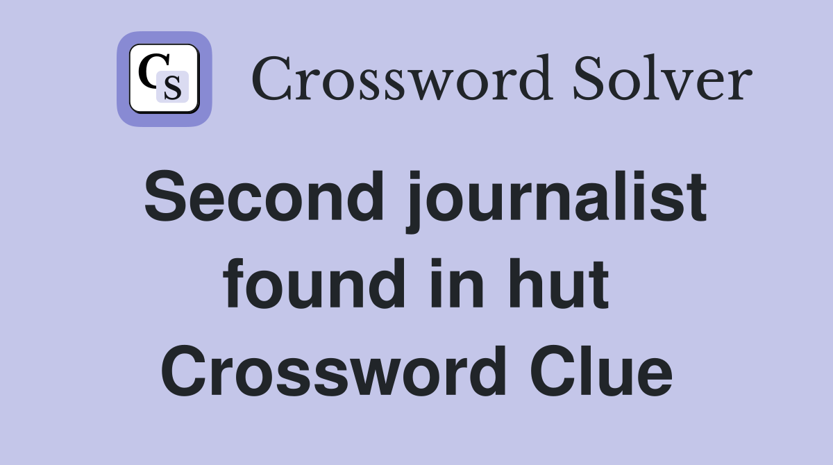 Second journalist found in hut Crossword Clue