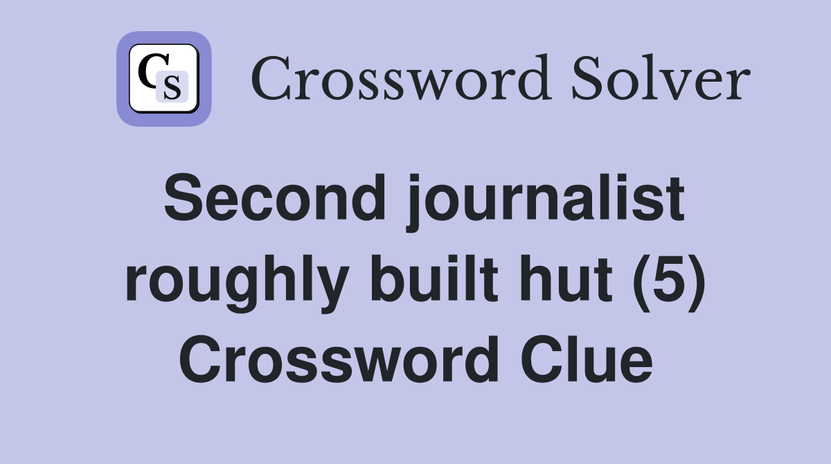 Second journalist roughly built hut (5) Crossword Clue