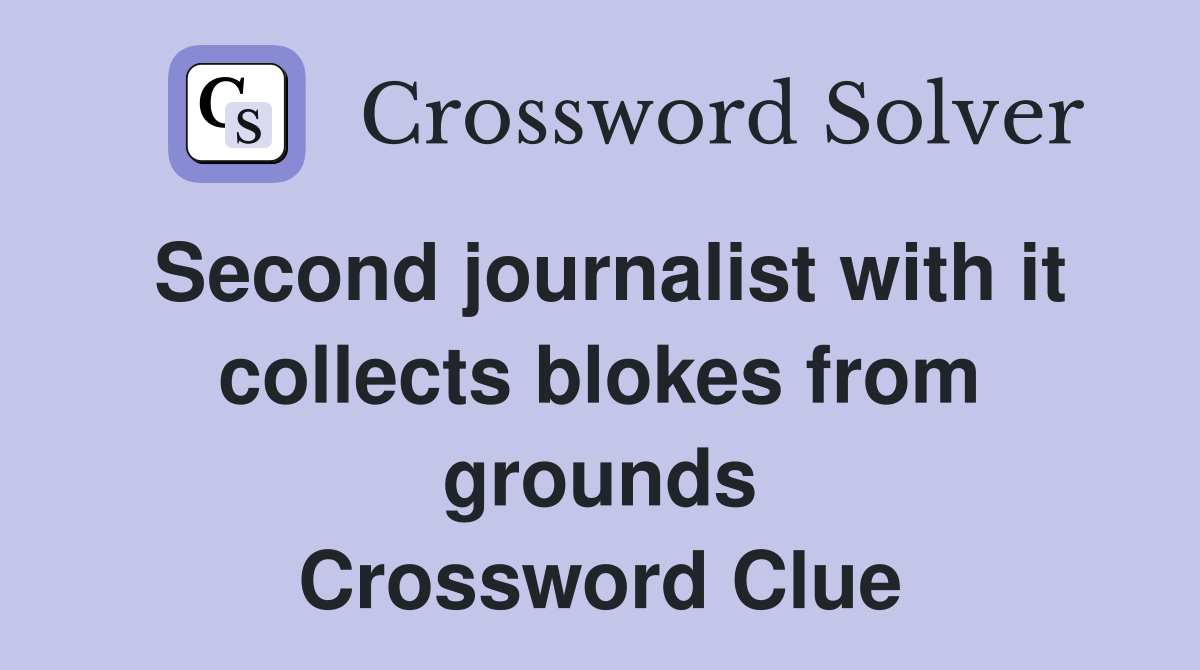 Second journalist with it collects blokes from grounds Crossword Clue
