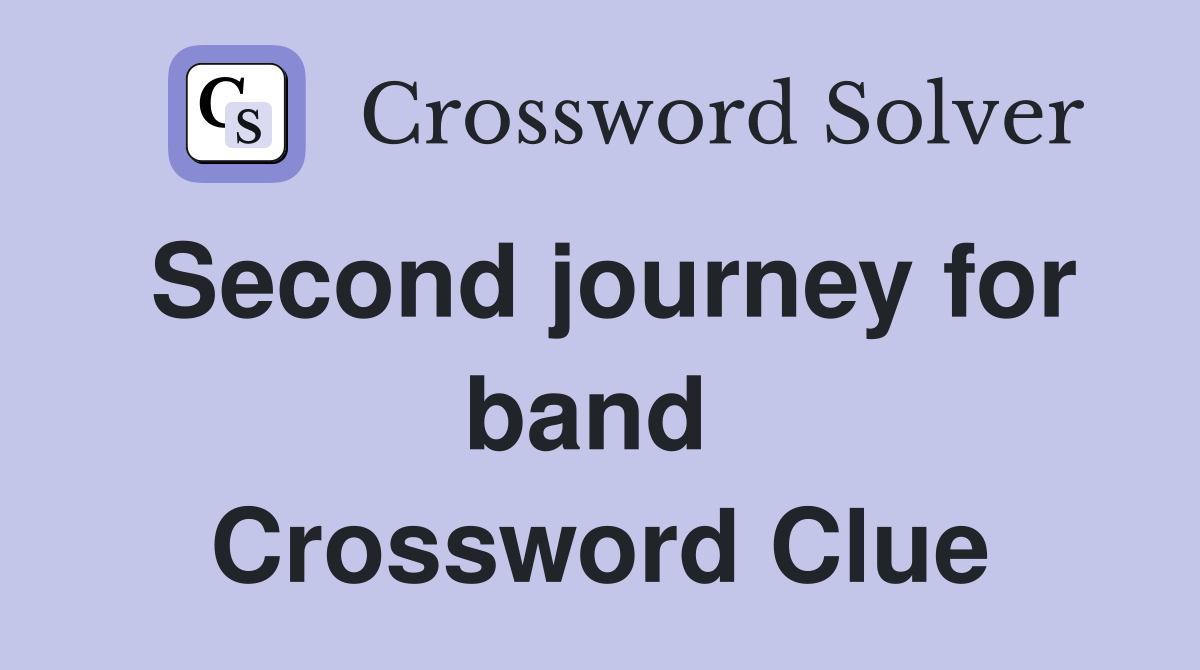 Second journey for band  Crossword Clue