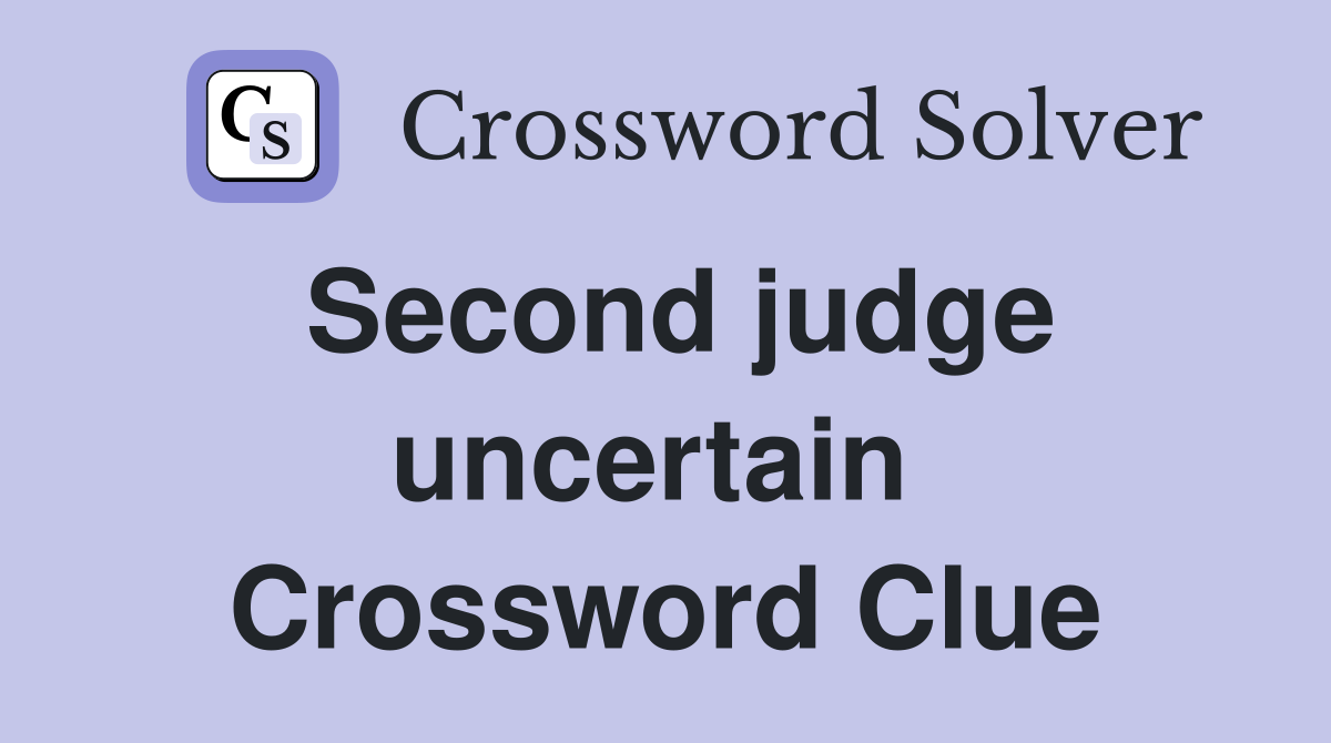 Second judge uncertain  Crossword Clue