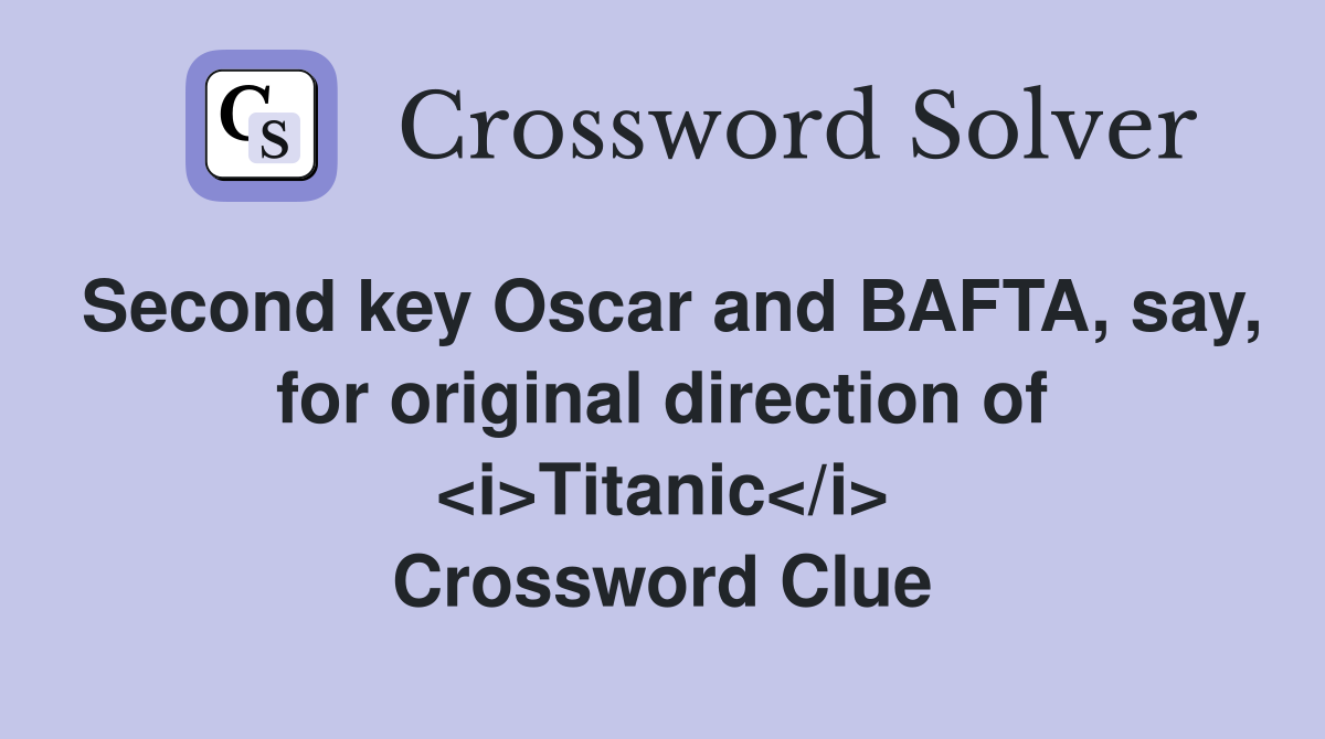 Second key Oscar and BAFTA, say, for original direction of <i>Titanic</i> Crossword Clue