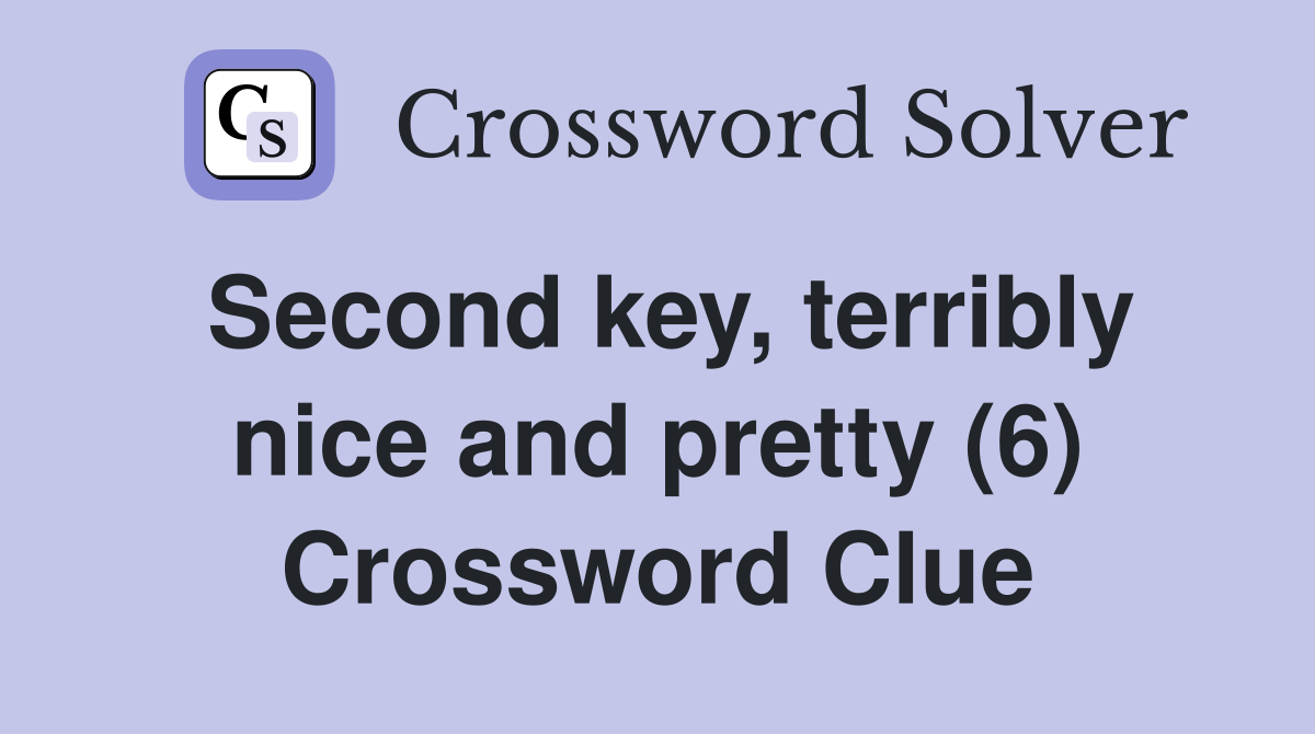 Second key, terribly nice and pretty (6) Crossword Clue
