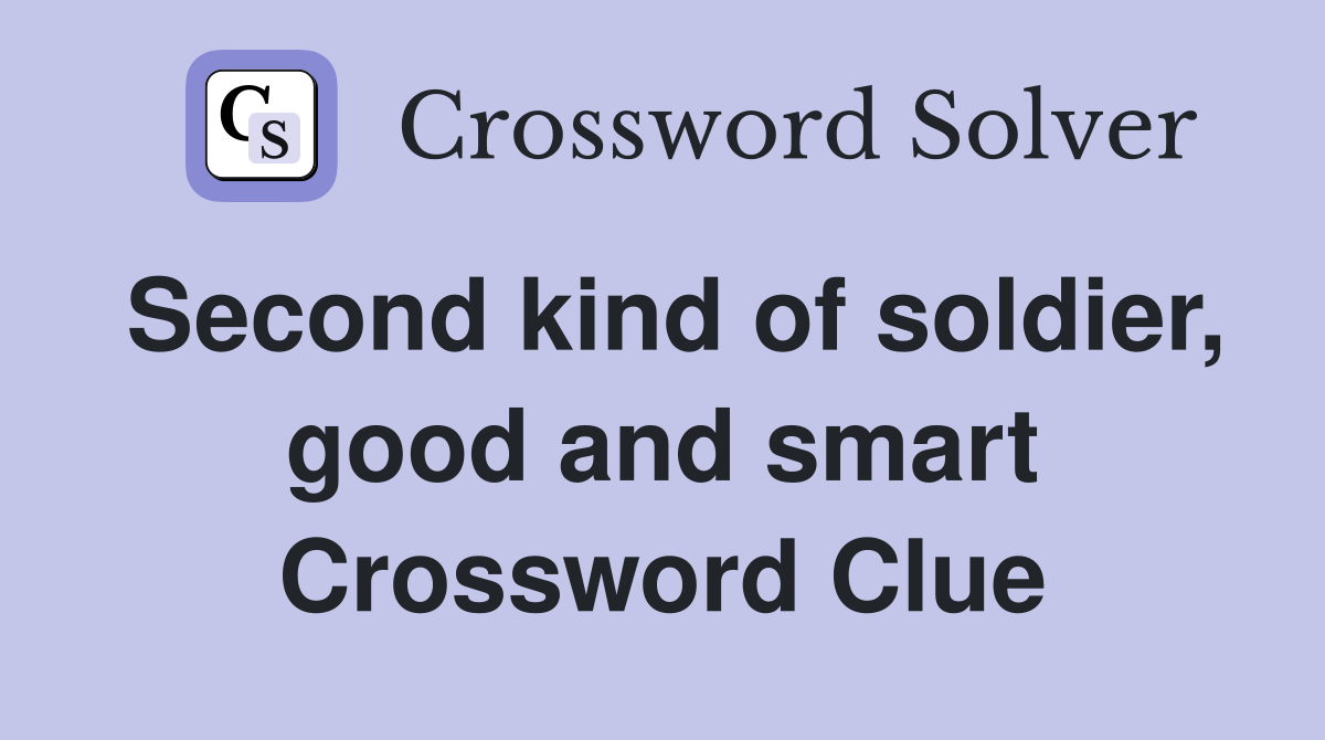 Second kind of soldier, good and smart Crossword Clue