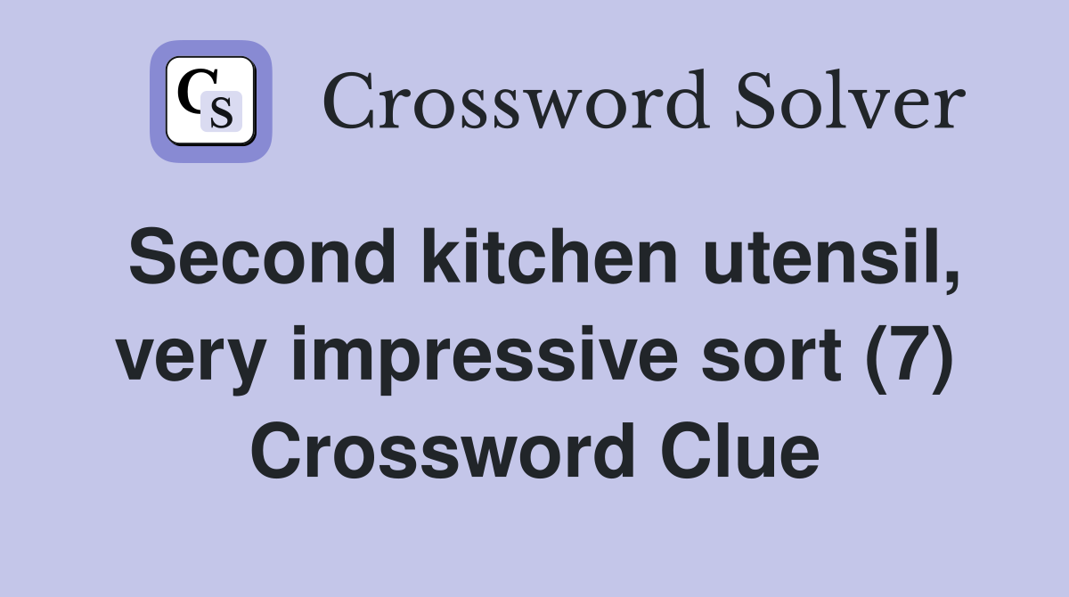 Second kitchen utensil, very impressive sort (7) Crossword Clue