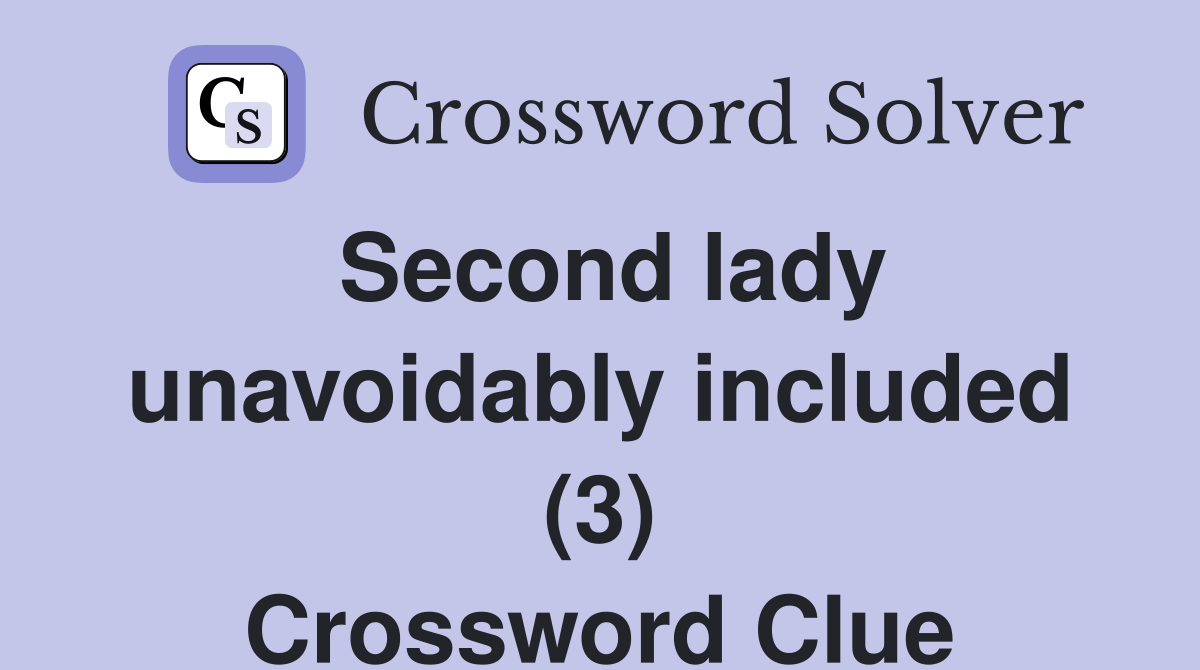 Second lady unavoidably included (3) Crossword Clue
