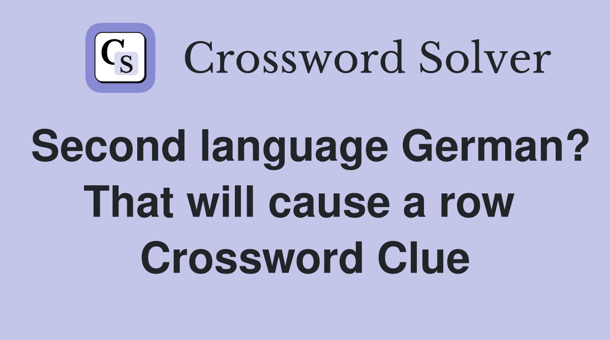 Second language German? That will cause a row  Crossword Clue