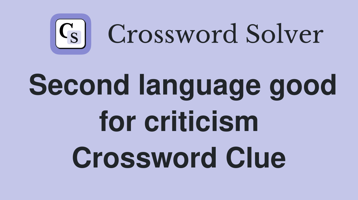 Second language good for criticism Crossword Clue