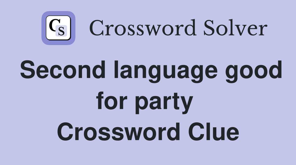 Second language good for party  Crossword Clue